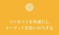 コンセプトを明確にしターゲットを狙い打ちする