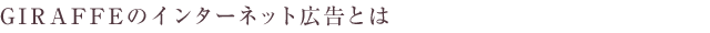 ジラフのインターネット広告とは